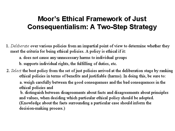 Moor’s Ethical Framework of Just Consequentialism: A Two-Step Strategy 1. Deliberate over various policies