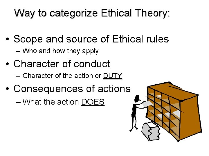 Way to categorize Ethical Theory: • Scope and source of Ethical rules – Who