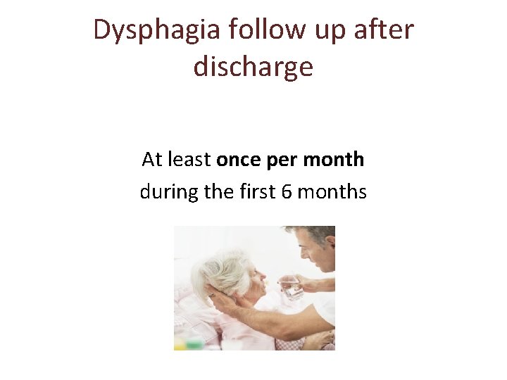 Dysphagia follow up after discharge At least once per month during the first 6