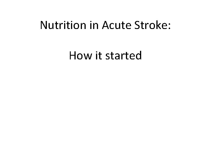 Nutrition in Acute Stroke: How it started 