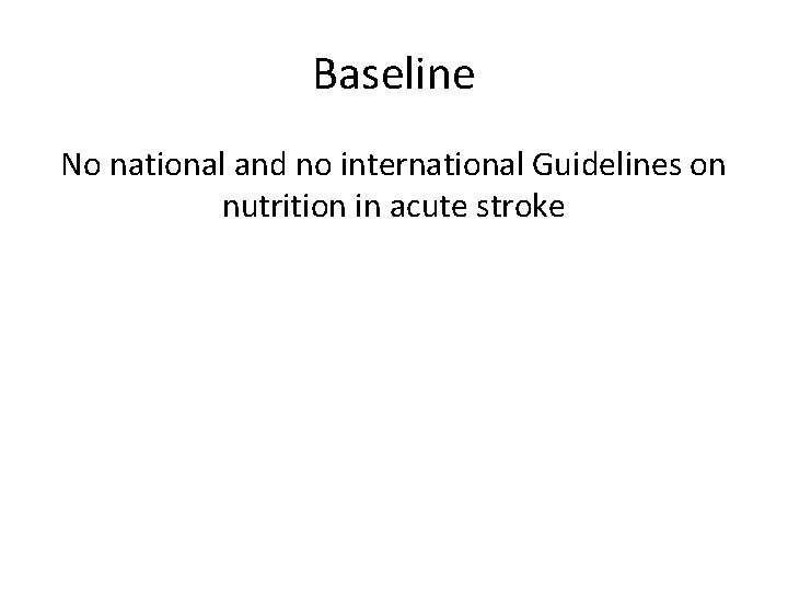 Baseline No national and no international Guidelines on nutrition in acute stroke 