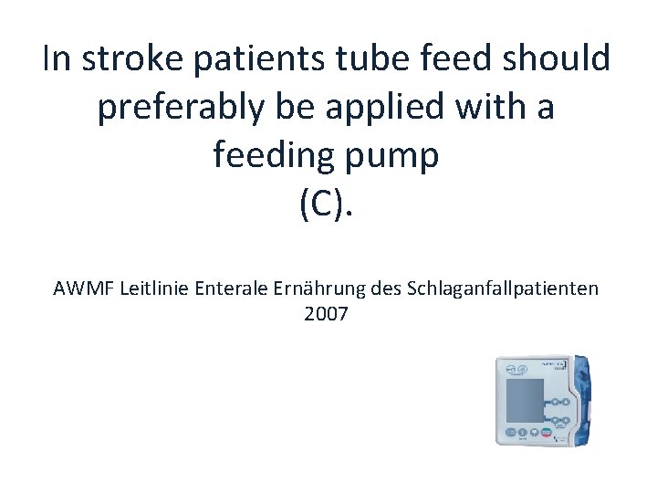 In stroke patients tube feed should preferably be applied with a feeding pump (C).