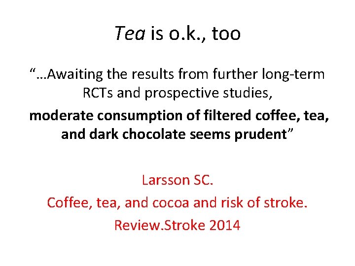 Tea is o. k. , too “…Awaiting the results from further long-term RCTs and