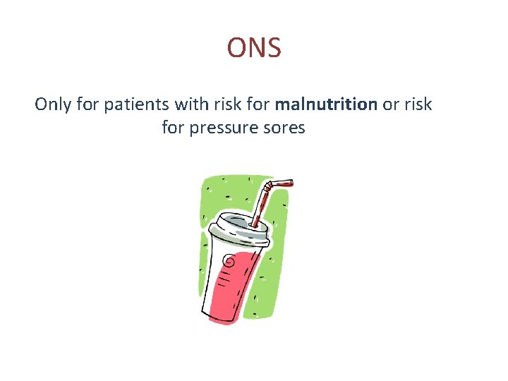 ONS Only for patients with risk for malnutrition or risk for pressure sores 