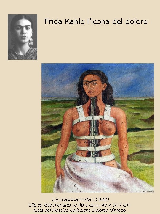 Frida Kahlo l’icona del dolore La colonna rotta (1944) Olio su tela montato su