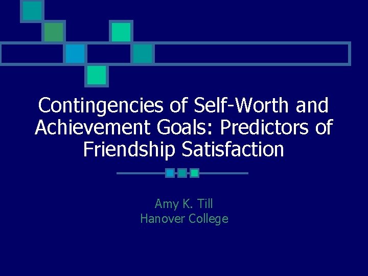 Contingencies of Self-Worth and Achievement Goals: Predictors of Friendship Satisfaction Amy K. Till Hanover