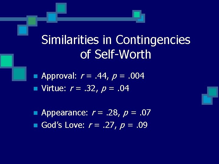 Similarities in Contingencies of Self-Worth n n Approval: r =. 44, p =. 004