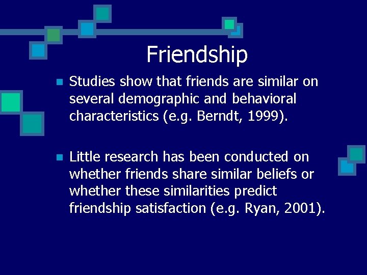 Friendship n Studies show that friends are similar on several demographic and behavioral characteristics