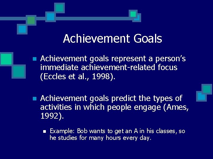 Achievement Goals n Achievement goals represent a person’s immediate achievement-related focus (Eccles et al.