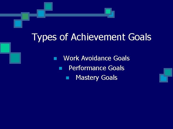 Types of Achievement Goals n Work Avoidance Goals n Performance Goals n Mastery Goals