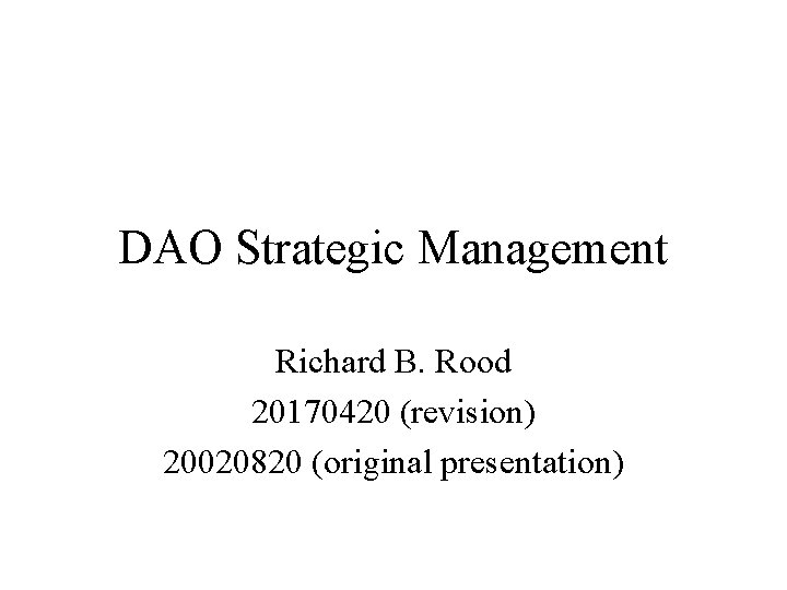 DAO Strategic Management Richard B. Rood 20170420 (revision) 20020820 (original presentation) 