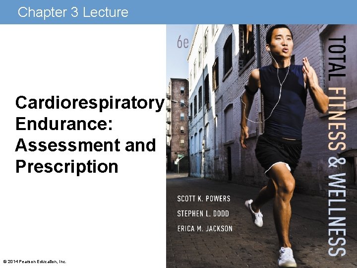 Chapter 3 Lecture Cardiorespiratory Endurance: Assessment and Prescription © 2014 Pearson Education, Inc. 