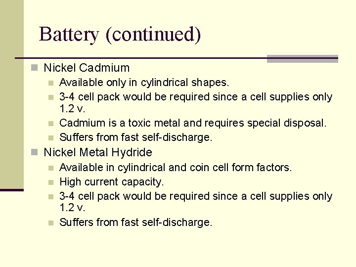 Battery (continued) n Nickel Cadmium n Available only in cylindrical shapes. n 3 -4