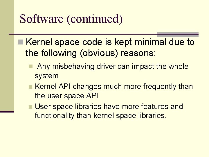 Software (continued) n Kernel space code is kept minimal due to the following (obvious)
