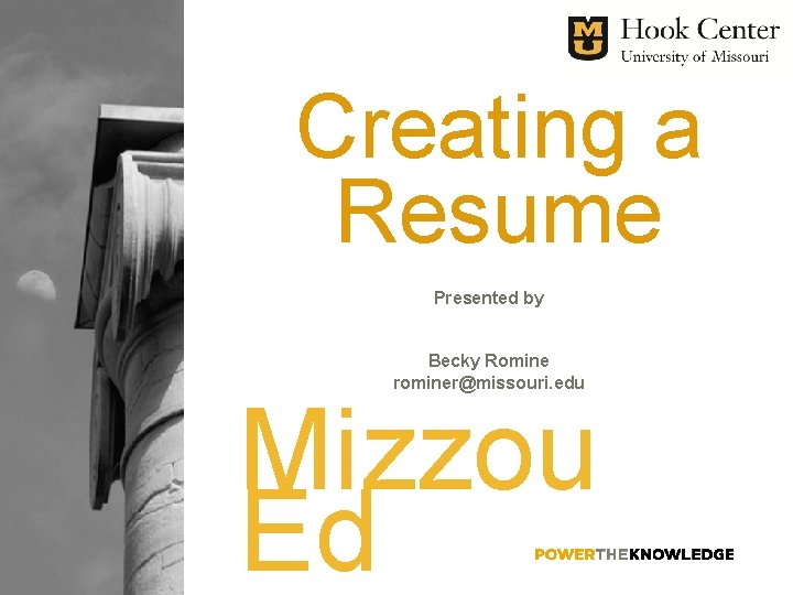 Creating a Resume Presented by Becky Romine rominer@missouri. edu Mizzou Ed 