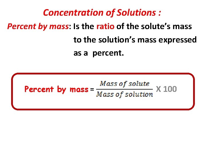 Concentration of Solutions : Percent by mass: Is the ratio of the solute’s mass