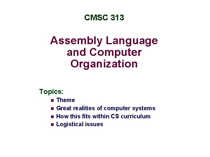 CMSC 313 Assembly Language and Computer Organization Topics: n n Theme Great realities of