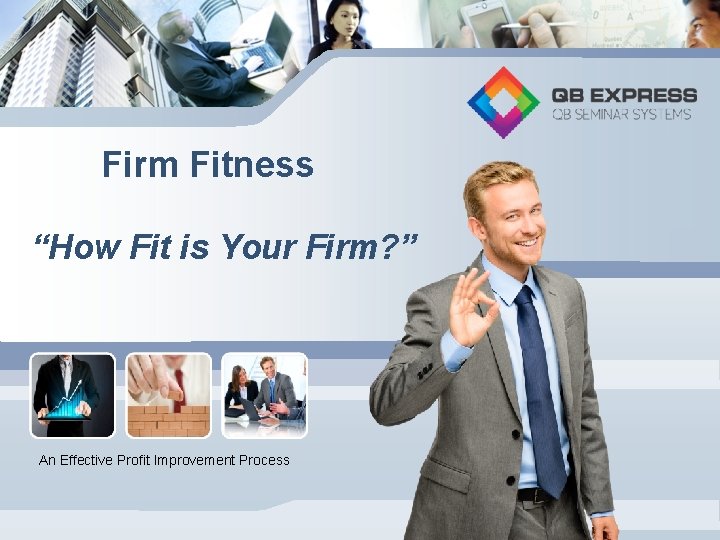  Firm Fitness “How Fit is Your Firm? ” An Effective Profit Improvement Process