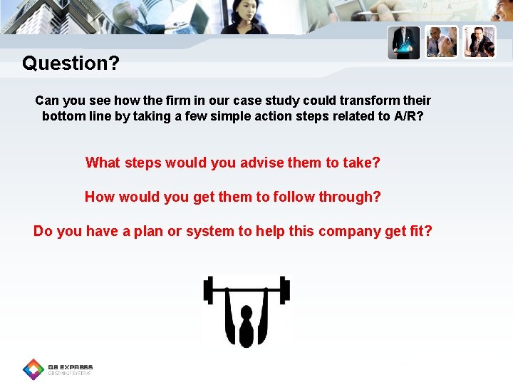 Question? Can you see how the firm in our case study could transform their