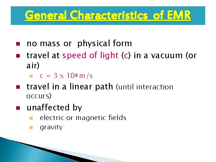 General Characteristics of EMR no mass or physical form travel at speed of light General Characteristics of EMR no mass or physical form travel at speed of light