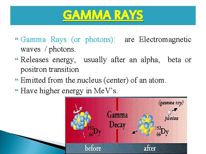 GAMMA RAYS Gamma Rays (or photons): are Electromagnetic waves / photons. Releases energy, usually GAMMA RAYS Gamma Rays (or photons): are Electromagnetic waves / photons. Releases energy, usually