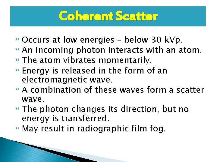 Coherent Scatter Occurs at low energies – below 30 k. Vp. An incoming photon Coherent Scatter Occurs at low energies – below 30 k. Vp. An incoming photon
