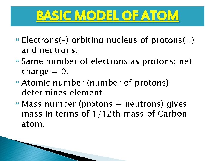 BASIC MODEL OF ATOM Electrons(-) orbiting nucleus of protons(+) and neutrons. Same number of