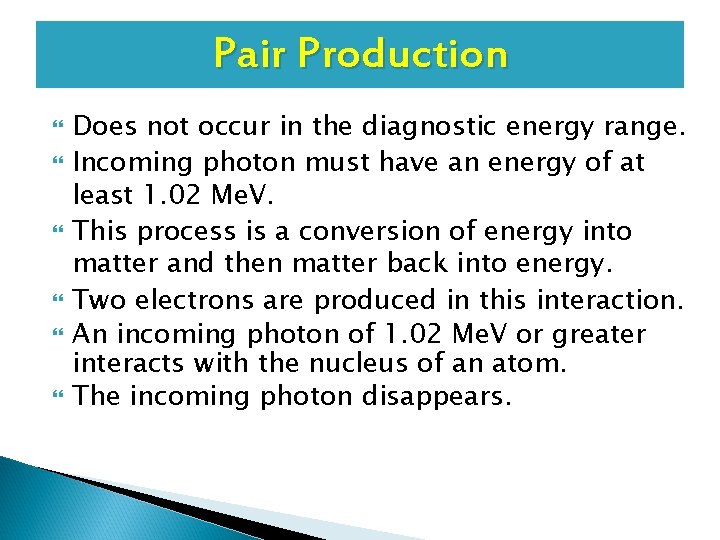 Pair Production Does not occur in the diagnostic energy range. Incoming photon must have Pair Production Does not occur in the diagnostic energy range. Incoming photon must have