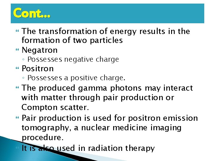 Cont… The transformation of energy results in the formation of two particles Negatron Positron