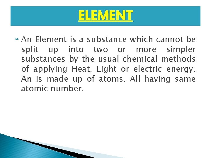 ELEMENT An Element is a substance which cannot be split up into two or ELEMENT An Element is a substance which cannot be split up into two or