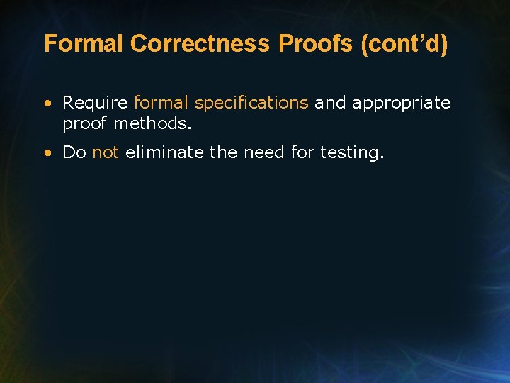 Formal Correctness Proofs (cont’d) • Require formal specifications and appropriate proof methods. • Do