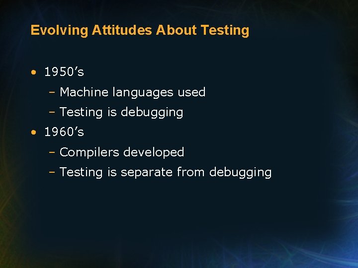 Evolving Attitudes About Testing • 1950’s – Machine languages used – Testing is debugging
