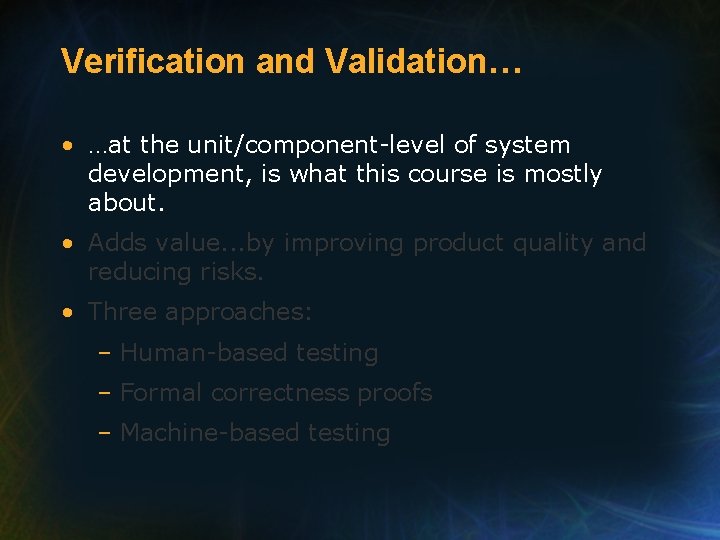 Verification and Validation… • …at the unit/component-level of system development, is what this course