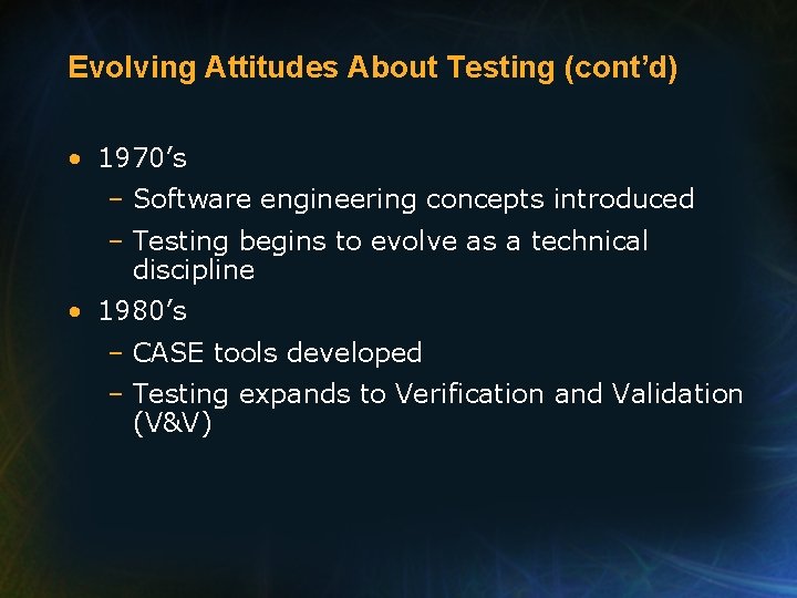 Evolving Attitudes About Testing (cont’d) • 1970’s – Software engineering concepts introduced – Testing