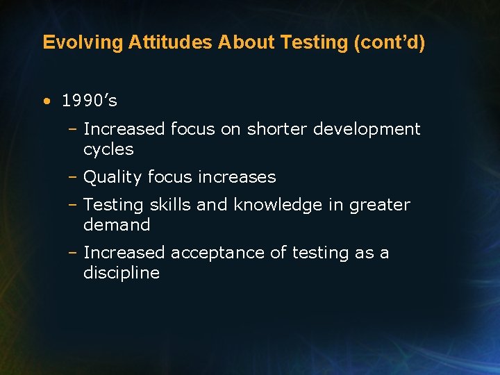 Evolving Attitudes About Testing (cont’d) • 1990’s – Increased focus on shorter development cycles