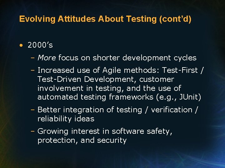 Evolving Attitudes About Testing (cont’d) • 2000’s – More focus on shorter development cycles