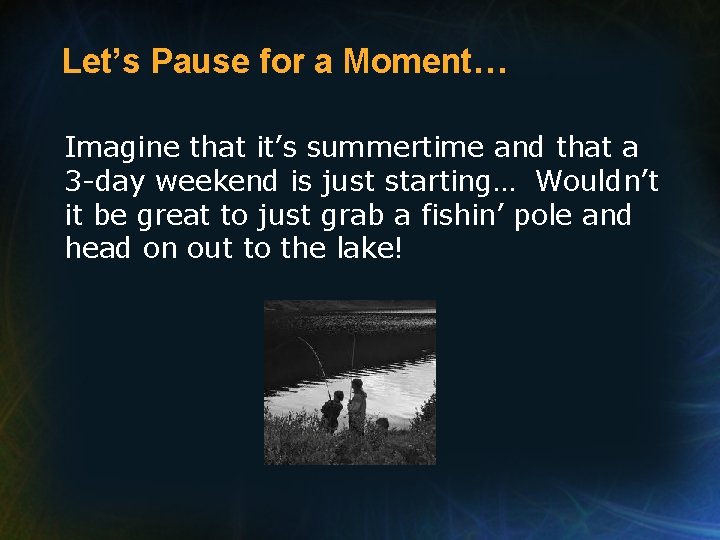 Let’s Pause for a Moment… Imagine that it’s summertime and that a 3 -day