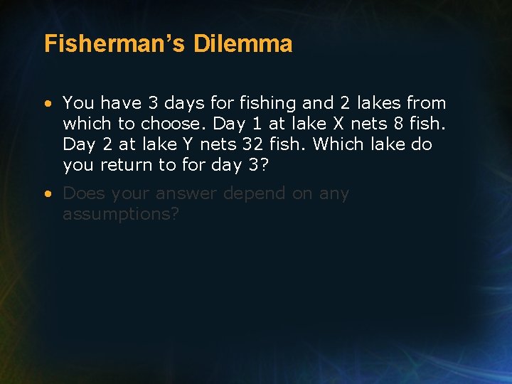 Fisherman’s Dilemma • You have 3 days for fishing and 2 lakes from which