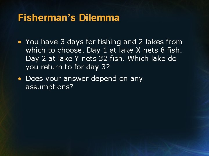 Fisherman’s Dilemma • You have 3 days for fishing and 2 lakes from which