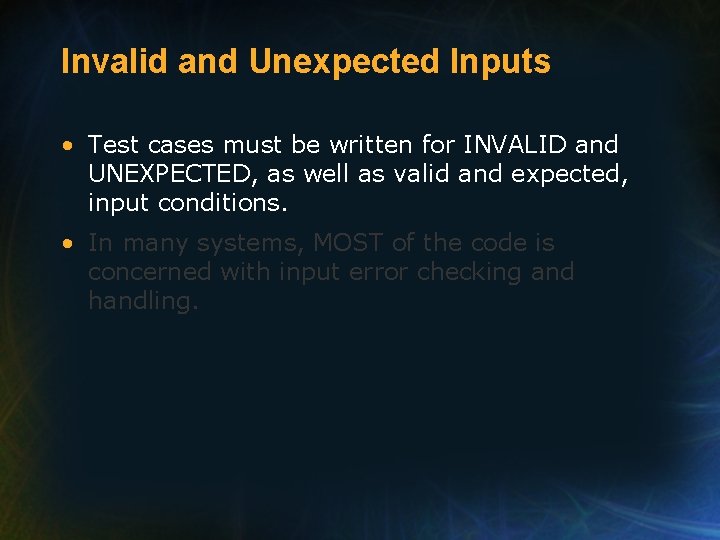 Invalid and Unexpected Inputs • Test cases must be written for INVALID and UNEXPECTED,