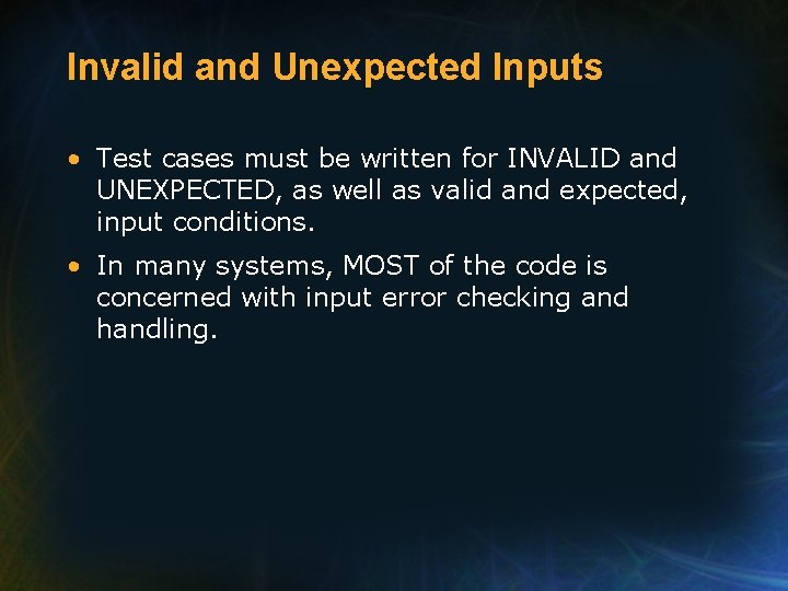 Invalid and Unexpected Inputs • Test cases must be written for INVALID and UNEXPECTED,