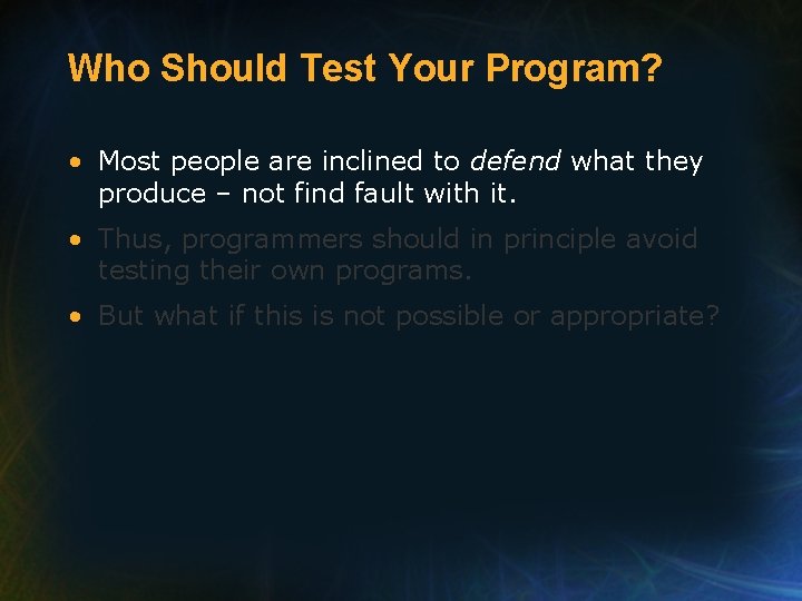 Who Should Test Your Program? • Most people are inclined to defend what they