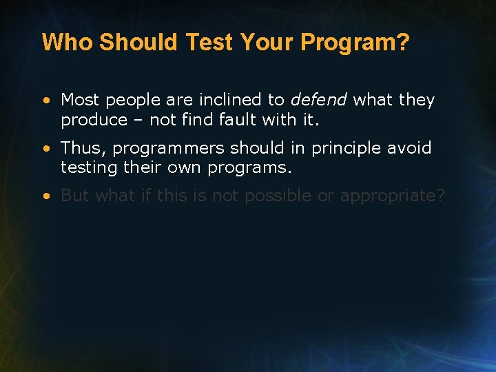 Who Should Test Your Program? • Most people are inclined to defend what they
