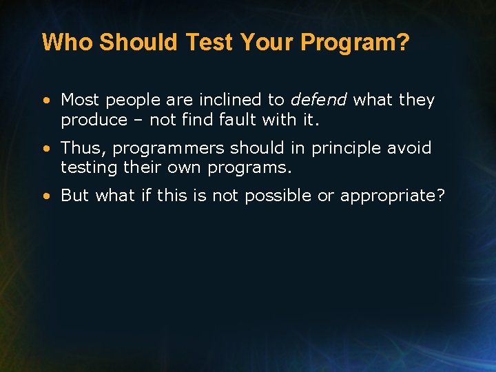 Who Should Test Your Program? • Most people are inclined to defend what they