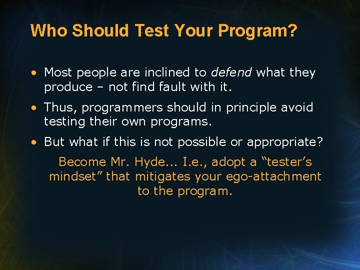 Who Should Test Your Program? • Most people are inclined to defend what they