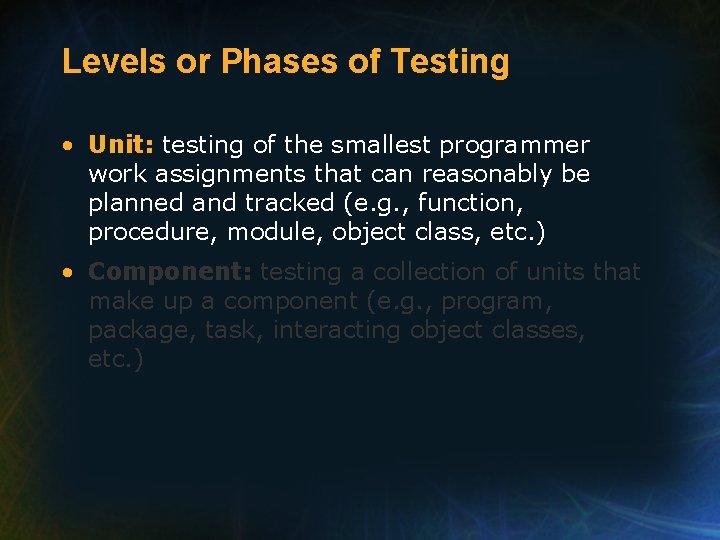 Levels or Phases of Testing • Unit: testing of the smallest programmer work assignments