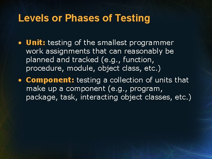 Levels or Phases of Testing • Unit: testing of the smallest programmer work assignments