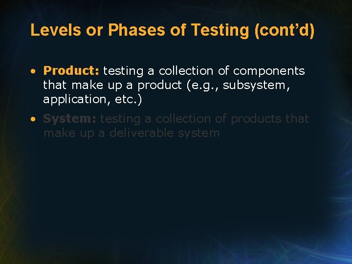 Levels or Phases of Testing (cont’d) • Product: testing a collection of components that