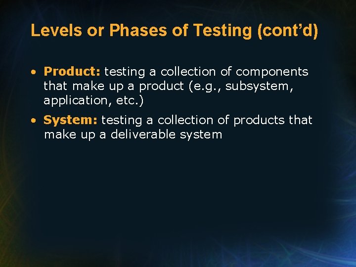 Levels or Phases of Testing (cont’d) • Product: testing a collection of components that