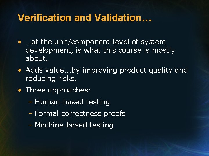 Verification and Validation… • …at the unit/component-level of system development, is what this course